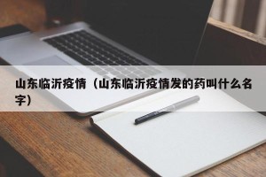 山东临沂疫情（山东临沂疫情发的药叫什么名字）