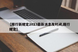 【限行新规定2023最新消息及时间,限行 规定】