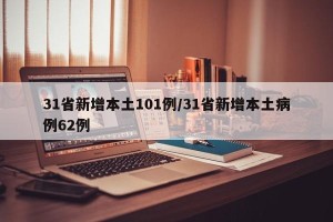 31省新增本土101例/31省新增本土病例62例