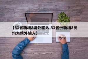 【31省新增8境外输入,31省份新增8例 均为境外输入】