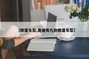 【敞篷车型,奥迪有几款敞篷车型】