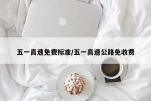 五一高速免费标准/五一高速公路免收费