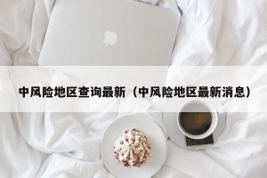 中风险地区查询最新（中风险地区最新消息）