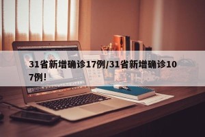 31省新增确诊17例/31省新增确诊107例!
