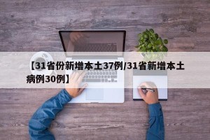 【31省份新增本土37例/31省新增本土病例30例】