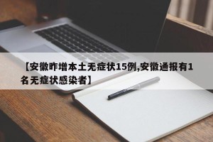【安徽昨增本土无症状15例,安徽通报有1名无症状感染者】