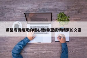 希望疫情结束的暖心话/希望疫情结束的文案