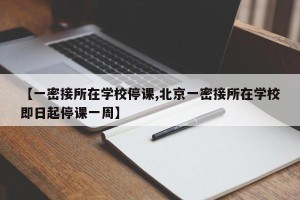 【一密接所在学校停课,北京一密接所在学校即日起停课一周】