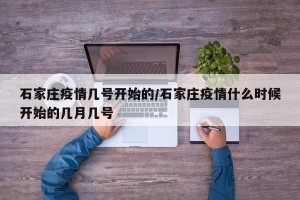 石家庄疫情几号开始的/石家庄疫情什么时候开始的几月几号