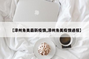 【漳州角美最新疫情,漳州角美疫情通报】