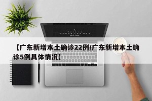 【广东新增本土确诊22例/广东新增本土确诊5例具体情况】