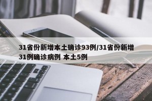 31省份新增本土确诊93例/31省份新增31例确诊病例 本土5例