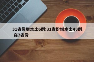 31省份增本土6例:31省份增本土48例 在7省份