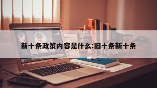 新十条政策内容是什么:旧十条新十条