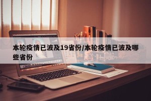本轮疫情已波及19省份/本轮疫情已波及哪些省份