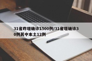 31省昨增确诊1500例/31省增确诊30例其中本土12例