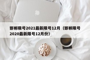 邯郸限号2021最新限号12月（邯郸限号2020最新限号12月份）