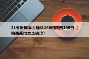 31省份增本土确诊166例陕西165例（陕西新增本土确珍）
