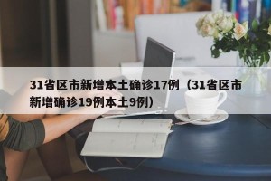 31省区市新增本土确诊17例（31省区市新增确诊19例本土9例）