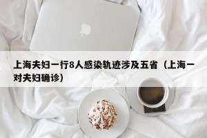 上海夫妇一行8人感染轨迹涉及五省（上海一对夫妇确诊）