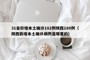31省份增本土确诊182例陕西180例（陕西新增本土确诊病例是哪里的）